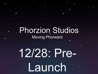 Phorzion Studios
   Moving Phorward



12/28: Pre-
 Launch
 