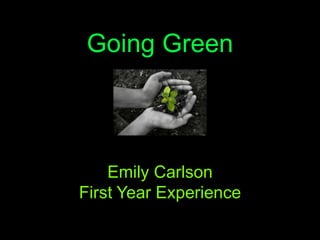 Going Green Emily Carlson First Year Experience 