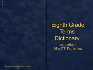 3=>      Eighth Grade Terms Dictionary 2011 edition M.A.T.T. Publishing 251521-15141225-20891411-251521-1215225-135 