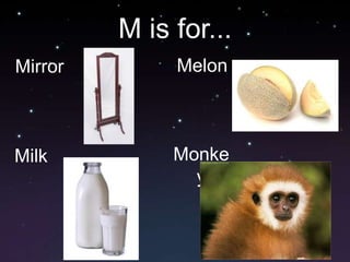 M is for...MelonMirrorMonkeyMilk