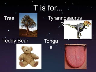 T is for...Tyrannosaurus Rex TreeTeddy BearTongue