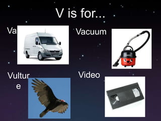 V is for...VanVacuumVideoVulture