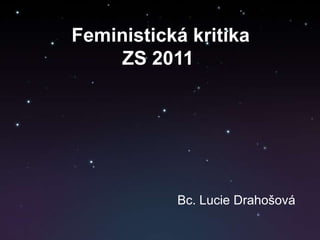Feministická kritika
     ZS 2011




           Bc. Lucie Drahošová
 