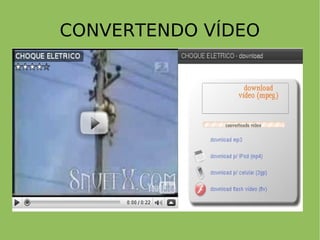 CONVERTENDO VÍDEO
 