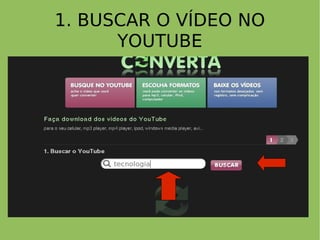1. BUSCAR O VÍDEO NO
      YOUTUBE
 