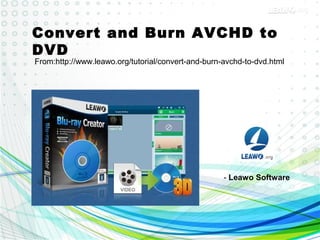 Convert and Burn AVCHD to
DVD
From:http://www.leawo.org/tutorial/convert-and-burn-avchd-to-dvd.html
- Leawo Software
 