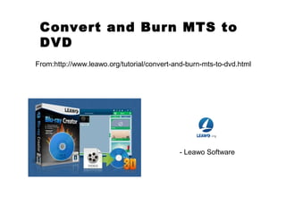 Convert and Burn MTS to
DVD
From:http://www.leawo.org/tutorial/convert-and-burn-mts-to-dvd.html
- Leawo Software
 