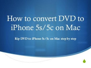 How to convert DVD to
iPhone 5s/5c on Mac
Rip DVD to iPhone 5s/5c on Mac step by step

S

 