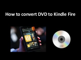 How to convert DVD to Kindle Fire
 