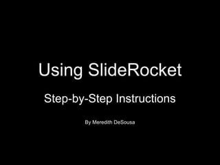 Using SlideRocket
Step-by-Step Instructions
By Meredith DeSousa
 