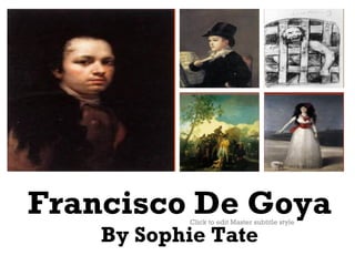 +




Francisco De Goya
           Click to edit Master subtitle style

    By Sophie Tate
 