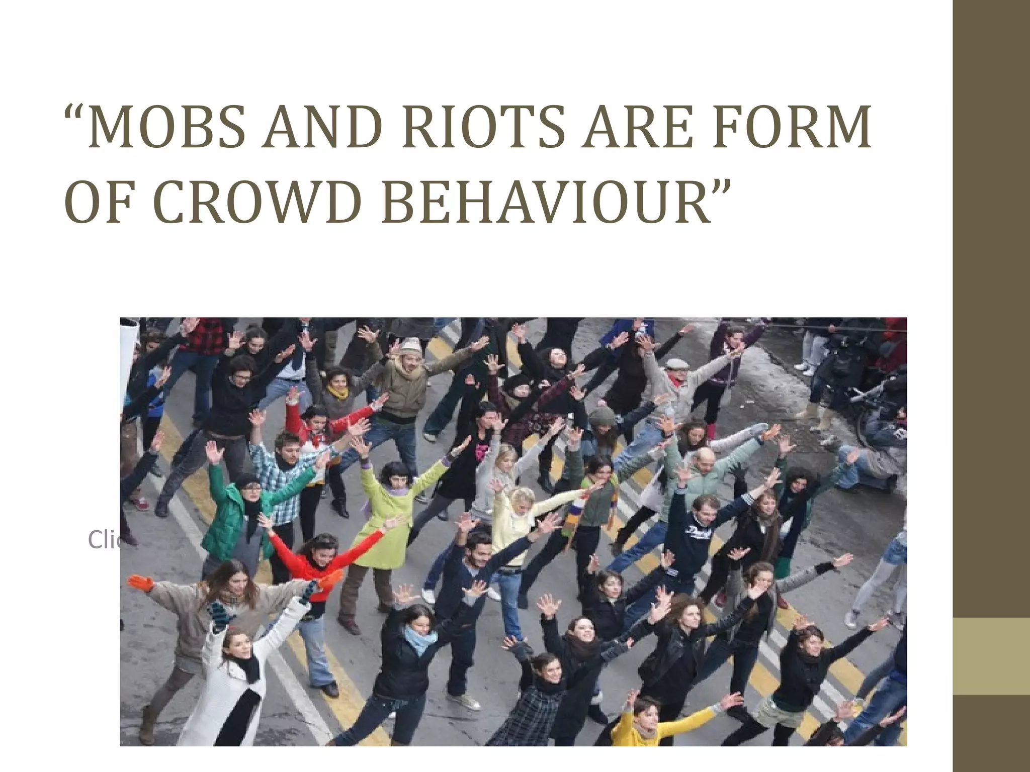 Click to edit Master subtitle style
“MOBS AND RIOTS ARE FORM
OF CROWD BEHAVIOUR”
 