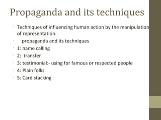 •
Techniques of influencing human action by the manipulation
of representation.
•
propaganda and its techniques
•
1: name ...