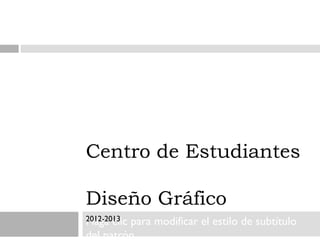 Centro de Estudiantes

Diseño Gráfico
2012-2013
Haga clicpara modificar el estilo de subtítulo
del patrón
 