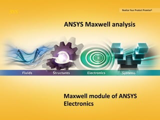 1 © 2015 ANSYS, Inc. January 9, 2018 ANSYS Fatigue Module Training
ANSYS Maxwell analysis
Maxwell module of ANSYS
Electronics
 