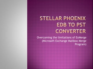 Overcoming the limitations of ExMerge
   (Microsoft Exchange Mailbox Merge
                             Program)
 