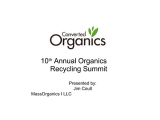 10 th  Annual Organics  Recycling Summit ,[object Object],[object Object],[object Object]
