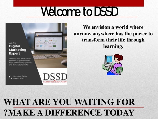 Welcome to DSSD
WHAT ARE YOU WAITING FOR
?MAKE A DIFFERENCE TODAY
We envision a world where
anyone, anywhere has the power to
transform their life through
learning.
 