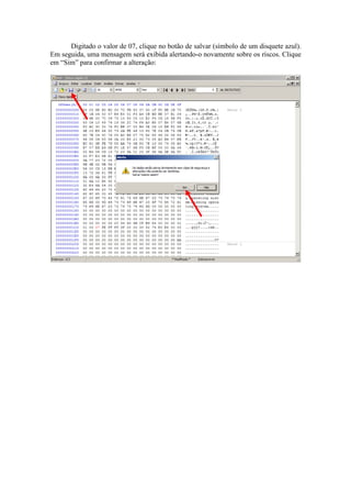 Digitado o valor de 07, clique no botão de salvar (símbolo de um disquete azul).
Em seguida, uma mensagem será exibida alertando-o novamente sobre os riscos. Clique
em “Sim” para confirmar a alteração:
 