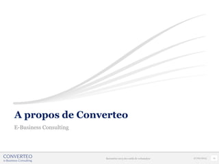 A propos de Converteo
E-Business Consulting




                        Baromètre 2013 des outils de webanalyse   27/02/2013   12
 