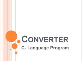 CONVERTER
C- Language Program

 
