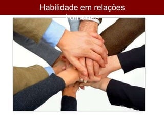 Habilidade em relações
humanas
 