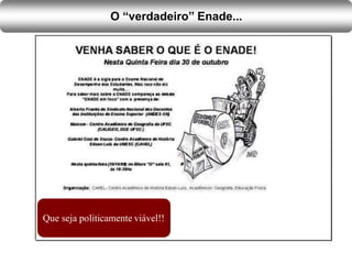 O “verdadeiro” Enade...
Que seja politicamente viável!!
 