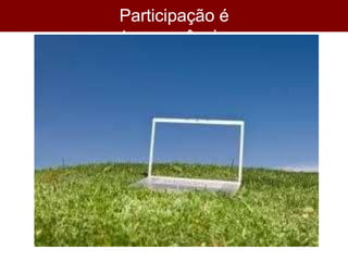 Participação é
transparência
 
