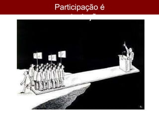Participação é
sustentação
 