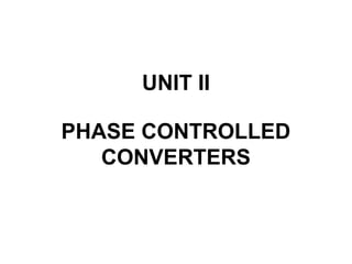 UNIT II
PHASE CONTROLLED
CONVERTERS
 