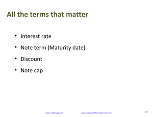 All the terms that matter
10www.seedchange.com www.earlygrowthfinancialservices.com
• Interest rate
• Note term (Maturity ...