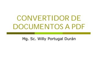 CONVERTIDOR DE
DOCUMENTOS A PDF
  Mg. Sc. Willy Portugal Durán
 