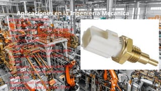 Aplicaciones en la Ingenieria Mecanica
• Sistemas de monitoreo
(temperatura, presion,
vibracion ):Estos tipos de sensores se
aseguran de mantener la maquinaria
en optimo estado
• Robotica: Usa sensores de
movimiento, posicion,precion, peso
para mantener un movimiento
preciso
• contadores: Usa sensores para tener
un conteo preciso de las lineas de
produccion
• Motores:Usan sensores de
temperatura, nivel de aceite, Entre
 
