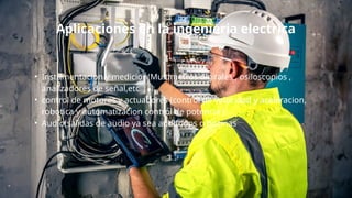 Aplicaciones en la ingenieria electrica
• Instumentacion y medicion(Multimetros digitales , osiloscopios ,
analizadores de señal,etc
• control de motores y actuadores (control de velocidad y aceleracion,
robotica y automatizacion control de potencia )
• Audio(salidas de audio ya sea audifonos o bocinas
 