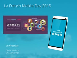 La French Mobile Day 2015
Les API Banque
Olivier Picciotto
DG, Convertigo
 