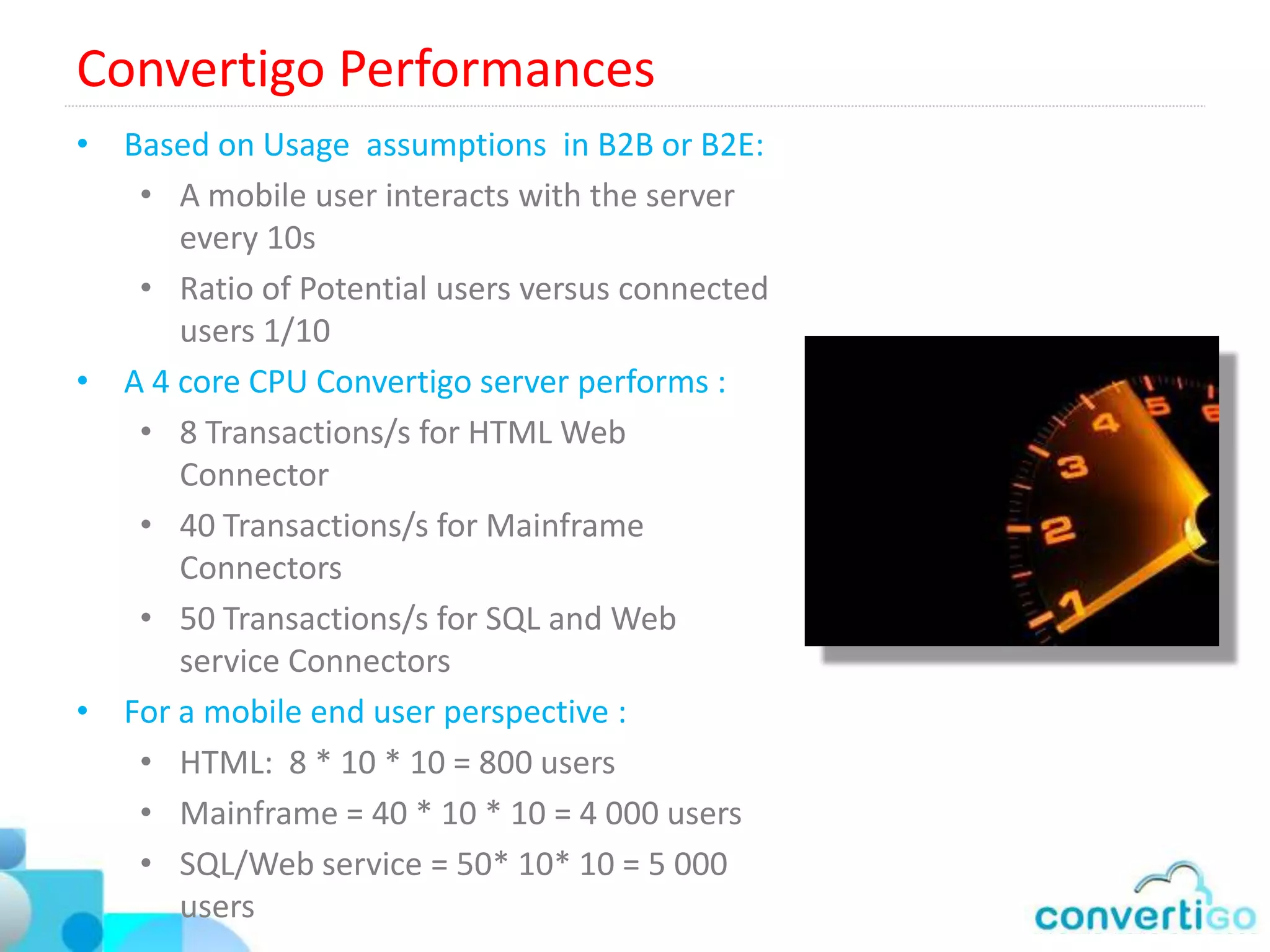 Native application production
-   PhoneGap
    - Package as a native app any
      HTML5/JS development
    - Gives access to the mobile-
      specific devices such as
      Camera, Sensors, GPS, Phone
      book , calendar, etc.
    - Phonegap is automatically
      supported by Convertigo : No
      Phonegap installation
      required
    - Phonegap builds are made
                                     +
      only once, application
      upgrades are done through
      “Flash Update”
 