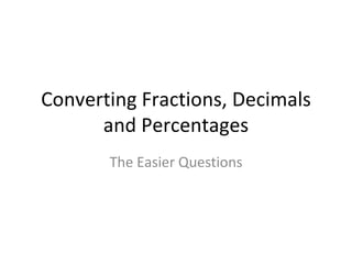 Converting Fractions, Decimals and Percentages The Easier Questions 