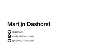 Martĳn Dashorst
@dashorst
martijndashorst.com
github.com/dashorst
 