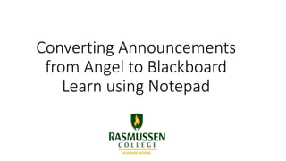 Converting Announcements
from Angel to Blackboard
Learn using Notepad
 