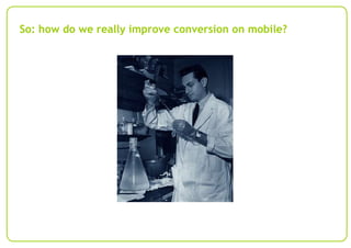So: how do we really improve conversion on mobile?

 