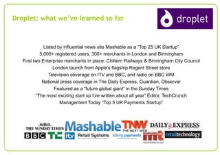 Droplet: what we’ve learned so far

Listed by influential news site Mashable as a “Top 25 UK Startup”
5,000+ registered us...