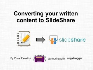 Converting your written
content to SlideShare
By Dave Paradi of partnering with
 