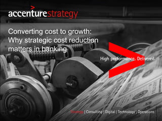 Converting cost to growth:
Why strategic cost reduction
matters in banking
 
