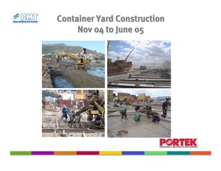 Container Yard Construction
     Nov 04 to June 05
 