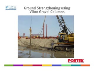 Ground Strengthening using
   Vibro Gravel Columns
 