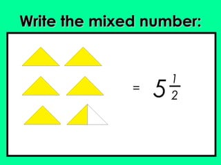 WWrriittee tthhee mmiixxeedd nnuummbbeerr:: 
= 5 1 
2 
 