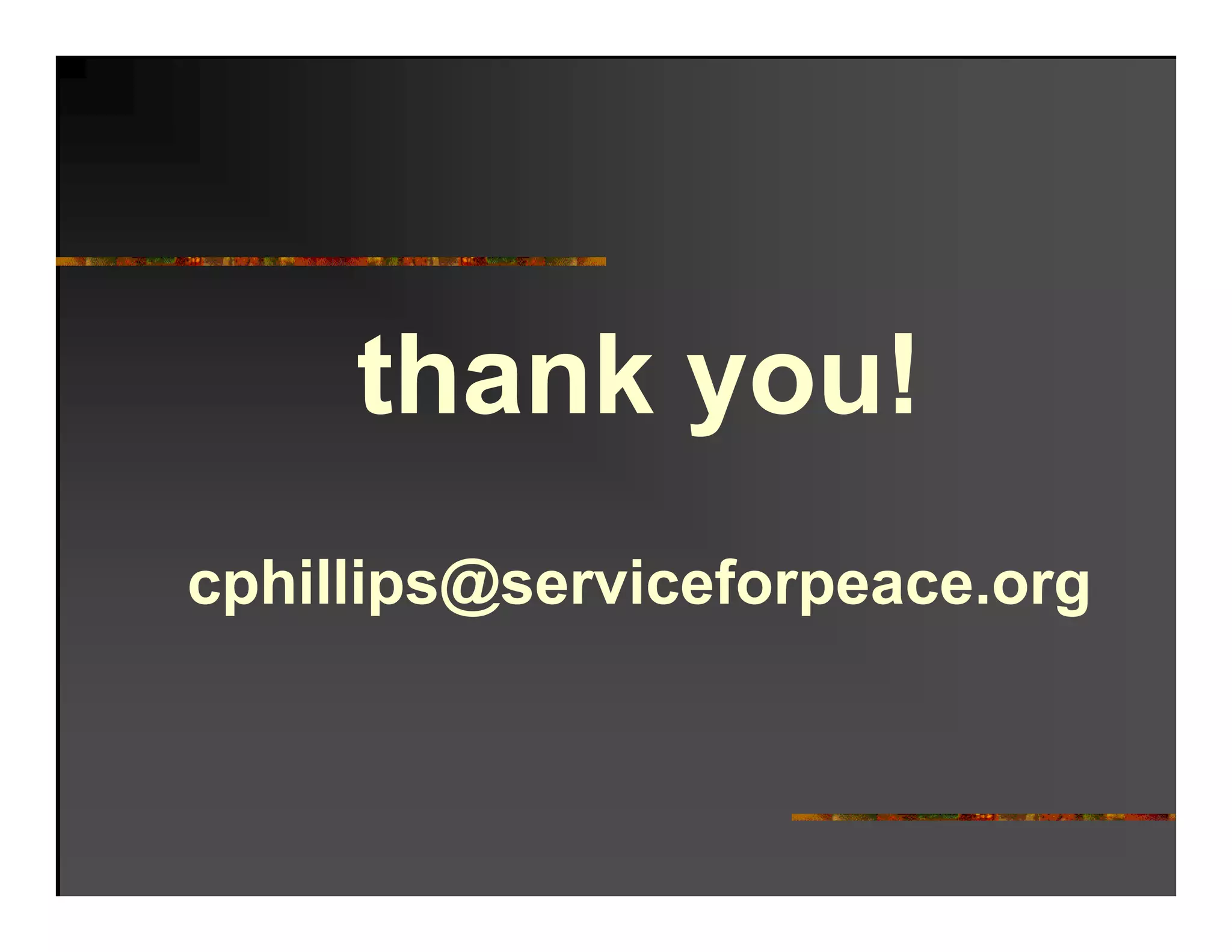 thank you!
           y
cphillips@serviceforpeace.org
 