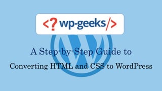 A Step-by-Step Guide to
Converting HTML and CSS to WordPress
 