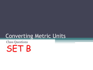 Converting Metric Units Class Questions SET B   