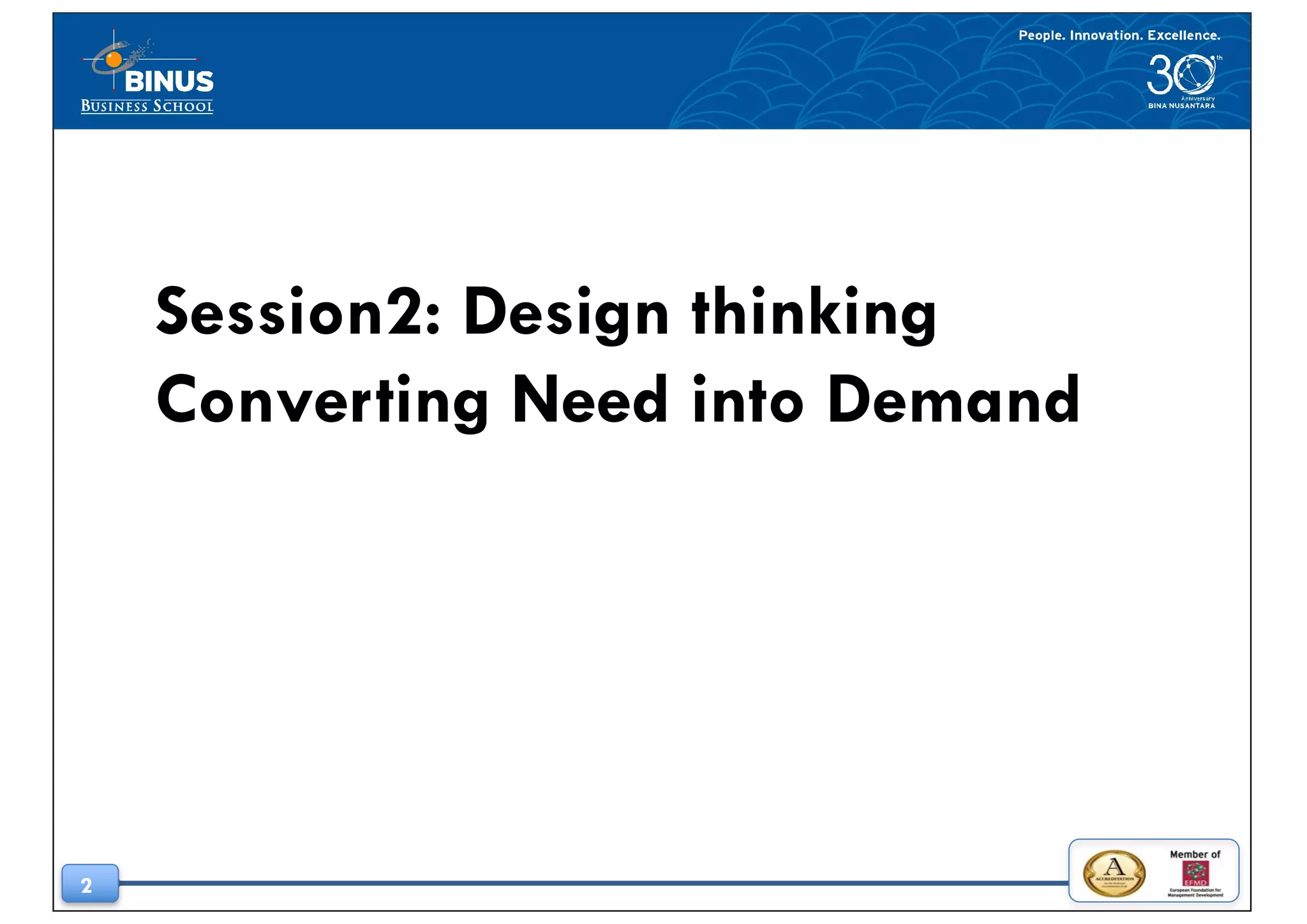 2
Session2: Design thinking
Converting Need into Demand
 